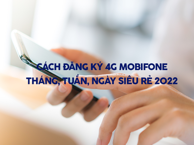 Cách đăng ký mạng 4G MobiFone tháng, tuần không giới hạn data 2022