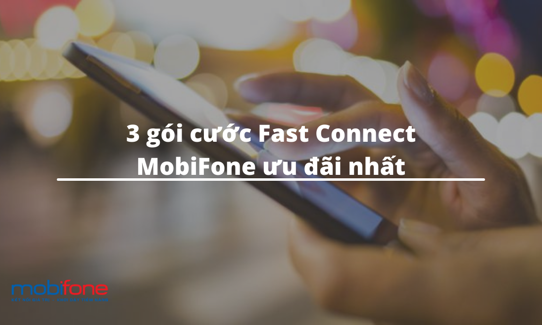 3 gói cước Fast Connect MobiFone ưu đãi nhất