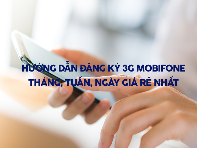 Cách đăng ký 3G MobiFone tháng, tuần, ngày giá rẻ nhất 2022