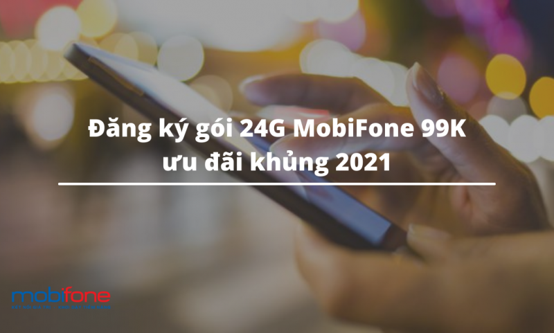 Đăng ký gói 24G MobiFone 99K ưu đãi khủng 2021
